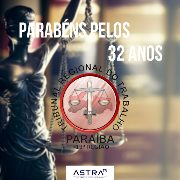 A Astra parabeniza o TRT 13ª Região pelos seus 32 anos de serviço à sociedade pessoense